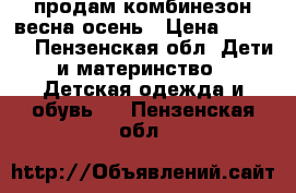 продам комбинезон весна-осень › Цена ­ 1 000 - Пензенская обл. Дети и материнство » Детская одежда и обувь   . Пензенская обл.